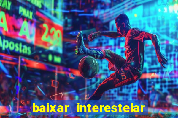 baixar interestelar 4k dublado